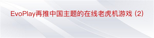 EvoPlay再推中国主题的在线老虎机游戏 (2)
