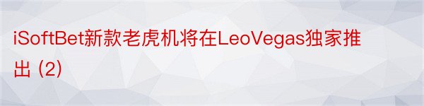 iSoftBet新款老虎机将在LeoVegas独家推出 (2)