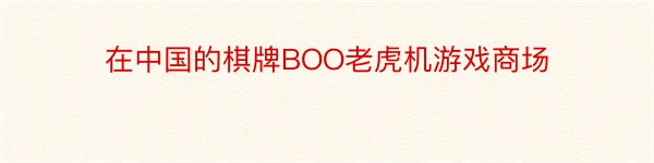 在中国的棋牌BOO老虎机游戏商场