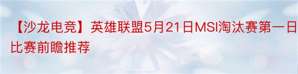 【沙龙电竞】英雄联盟5月21日MSI淘汰赛第一日比赛前瞻推荐