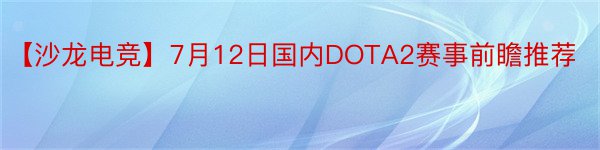 【沙龙电竞】7月12日国内DOTA2赛事前瞻推荐