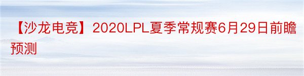 【沙龙电竞】2020LPL夏季常规赛6月29日前瞻预测